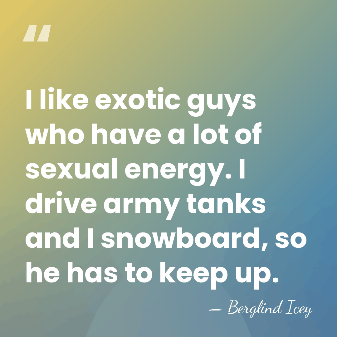 I like exotic guys who have a lot of sexual energy. I&hellip; - Berglind Icey