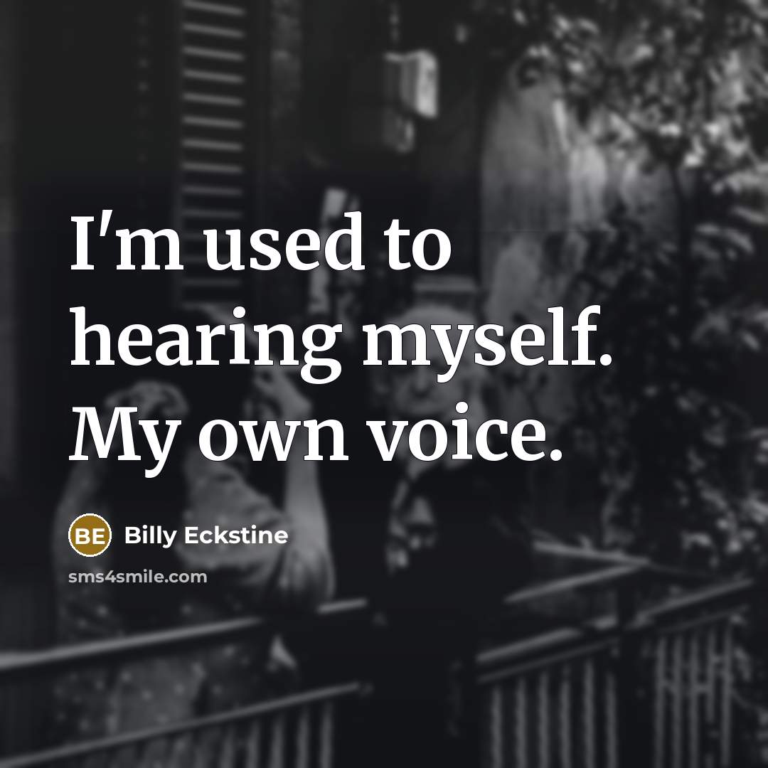 “I'm used to hearing myself. My own voice.…” quote by Billy Eckstine