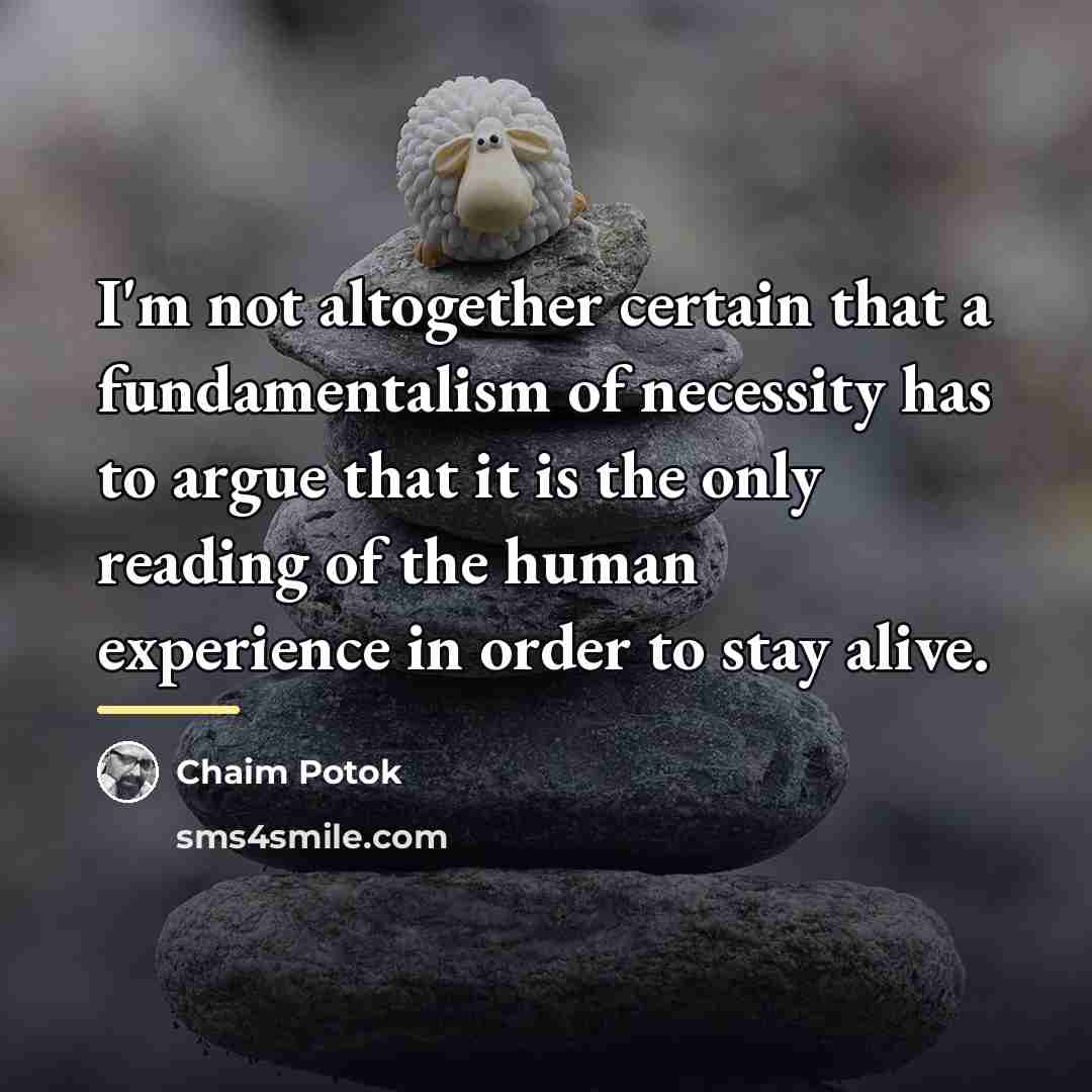“I'm not altogether certain that a fundamentalism of necessity has…” quote by Chaim Potok