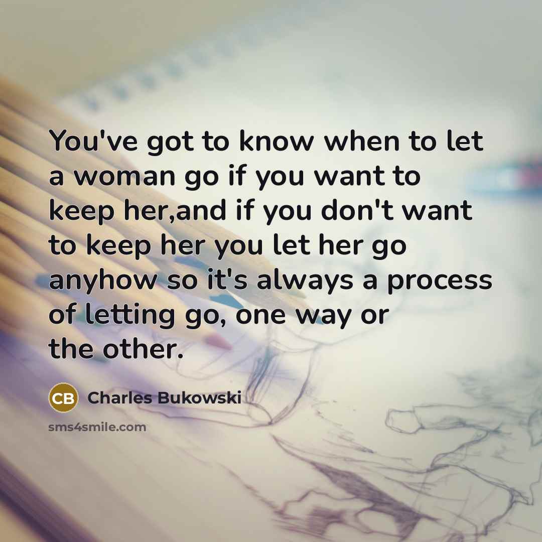 “You've got to know when to let a woman go…” quote by Charles Bukowski