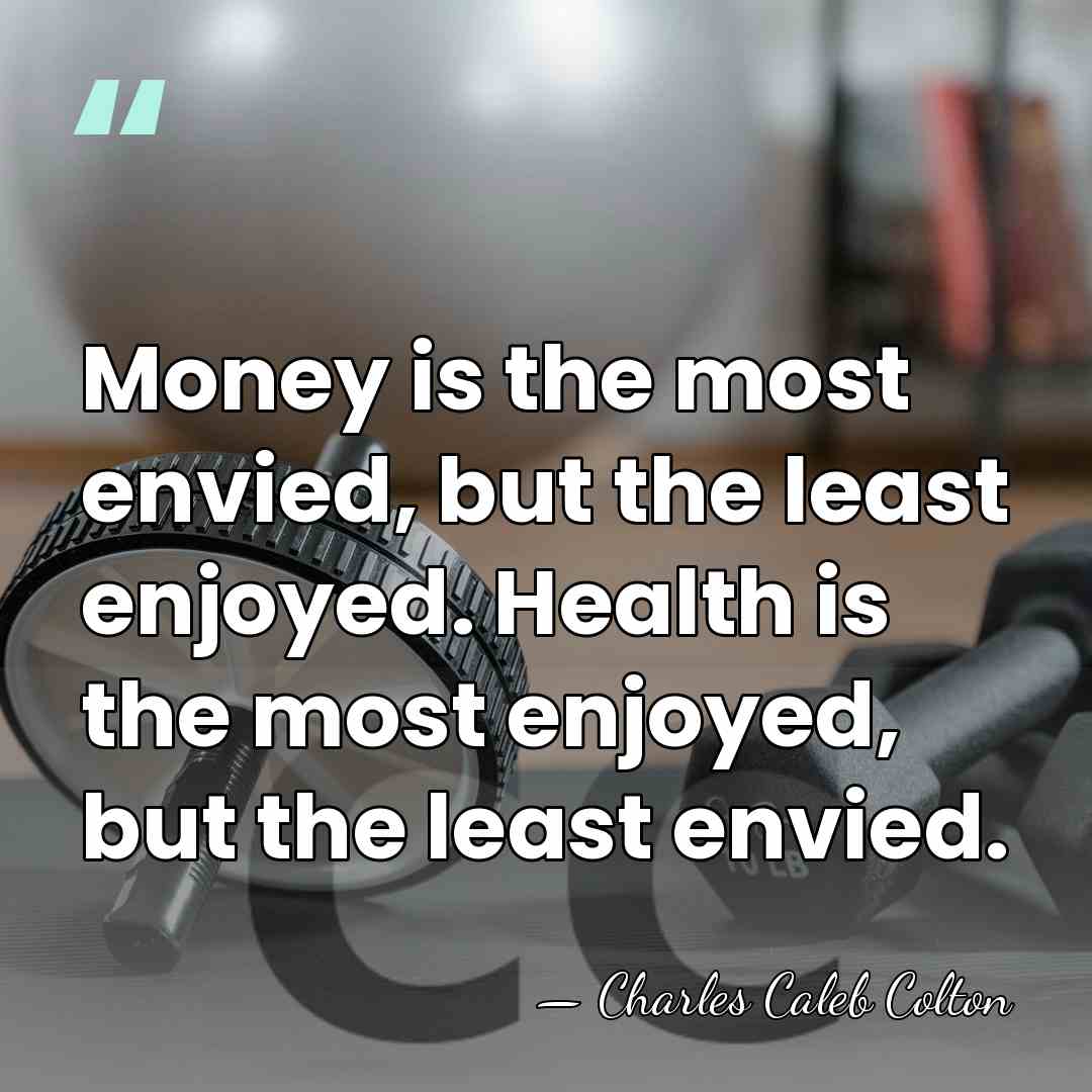 Money is the most envied, but the least enjoyed. Health is the&hellip; - Charles Caleb Colton