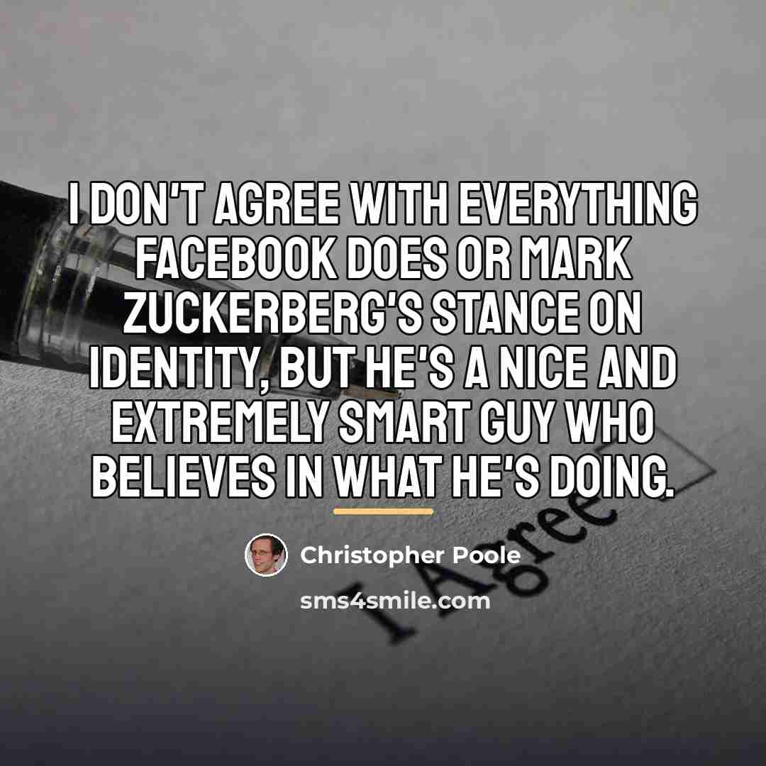 “I don't agree with everything Facebook does or Mark Zuckerberg's…” quote by Christopher Poole