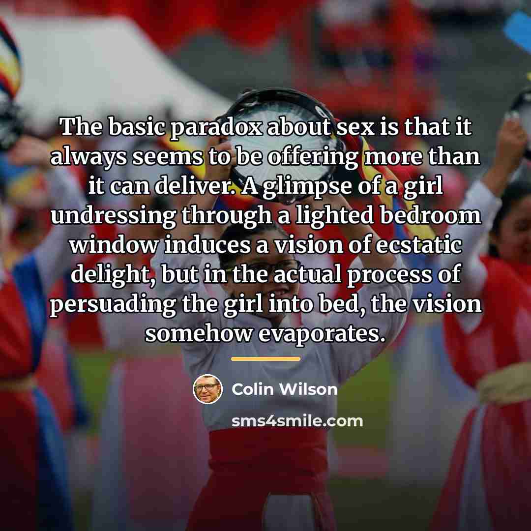 “The basic paradox about sex is that it always seems…” quote by Colin Wilson