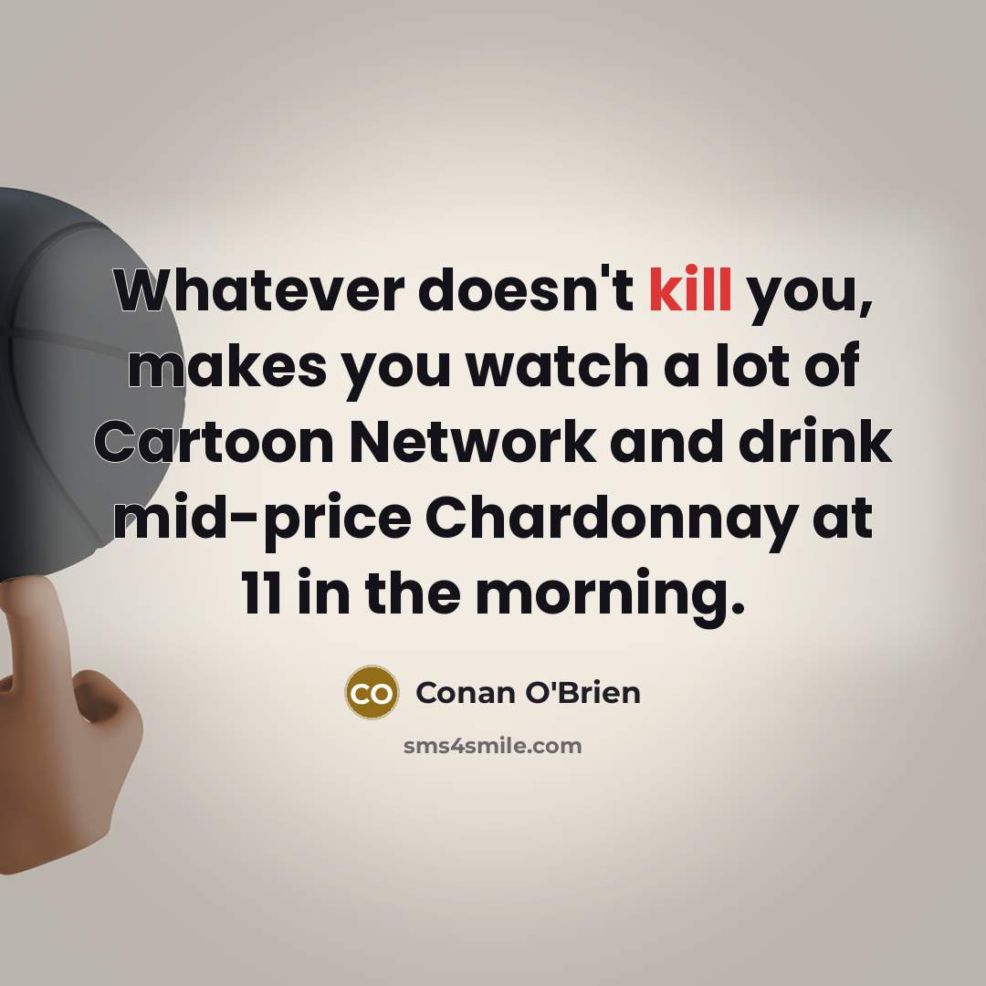 “Whatever doesn't kill you, makes you watch a lot of…” quote by Conan O'Brien