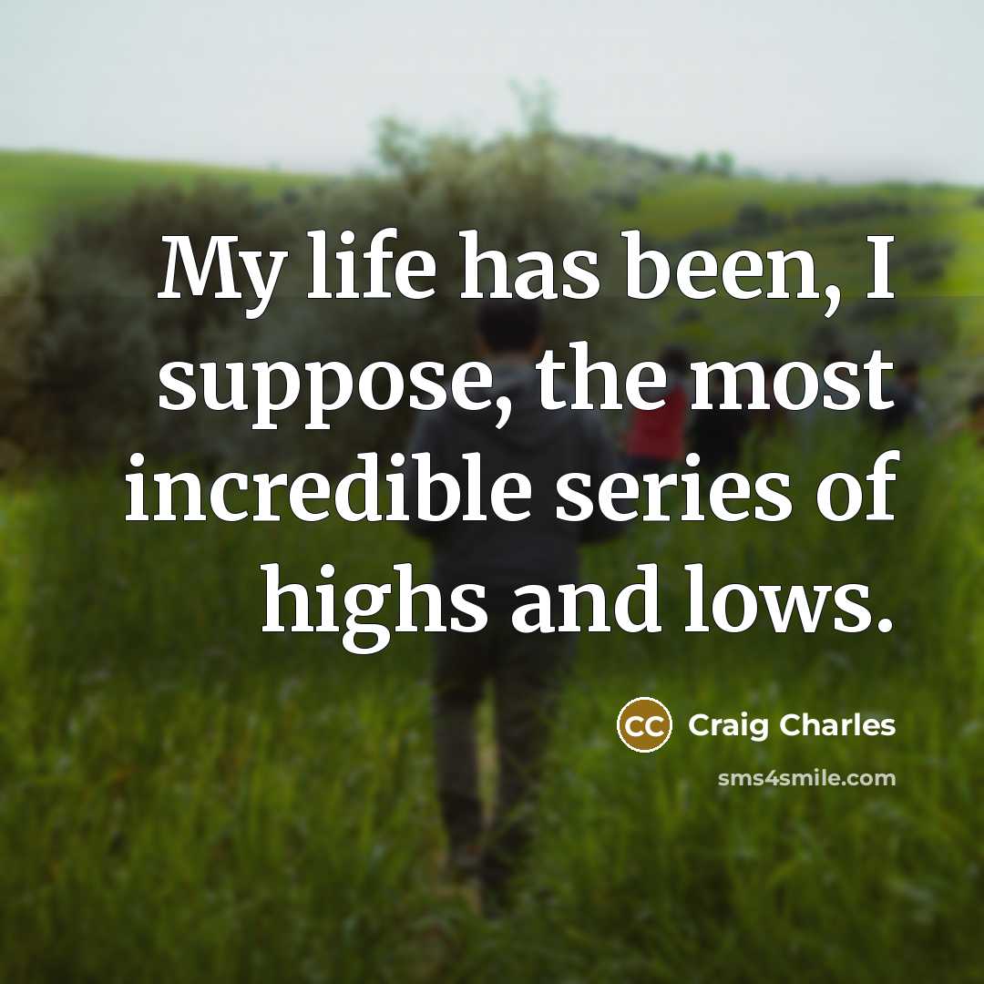 “My life has been, I suppose, the most incredible series…” quote by Craig Charles