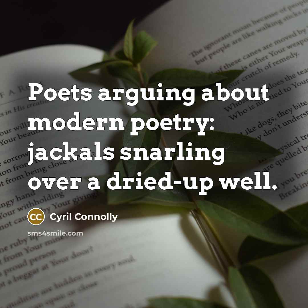 “Poets arguing about modern poetry: jackals snarling over a dried-up…” quote by Cyril Connolly