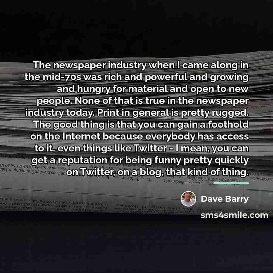 “The newspaper industry when I came along in the mid-70s…” quote by Dave Barry