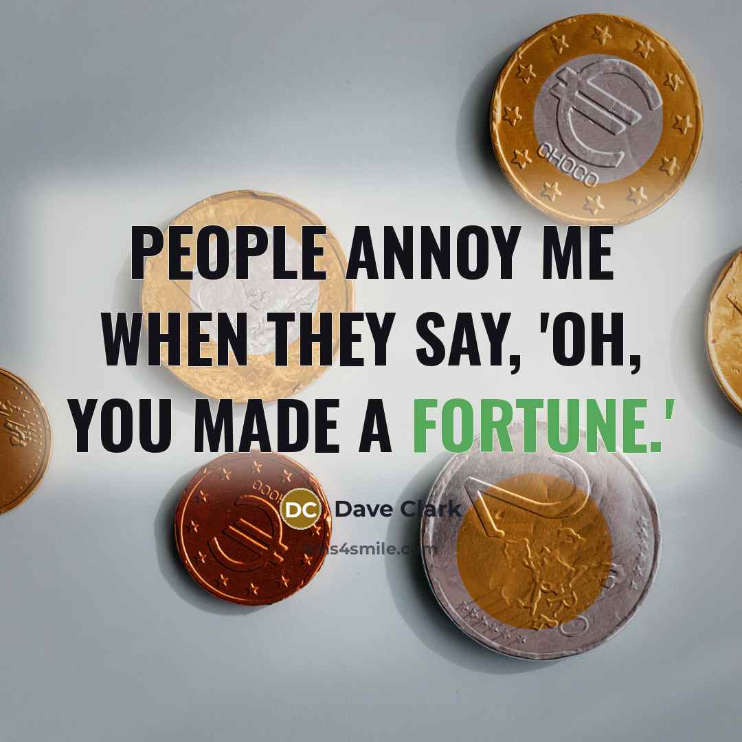 “People annoy me when they say, 'Oh, you made a…” quote by Dave Clark