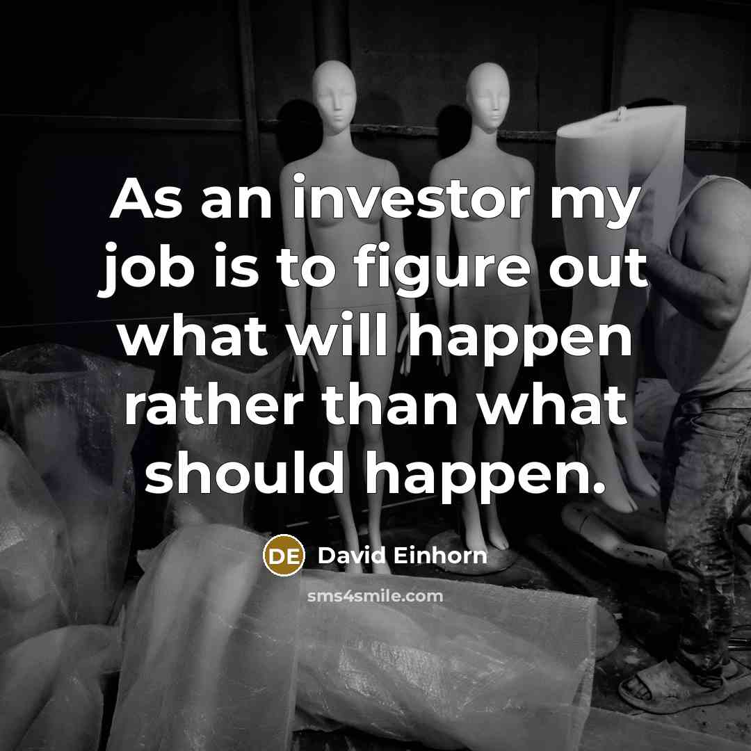 “As an investor my job is to figure out what…” quote by David Einhorn