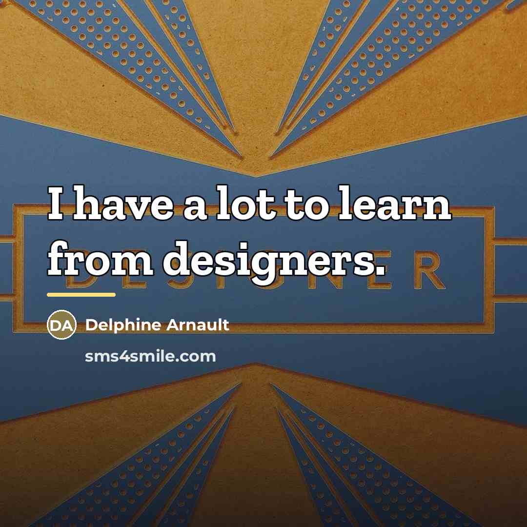 “I have a lot to learn from designers.…” quote by Delphine Arnault