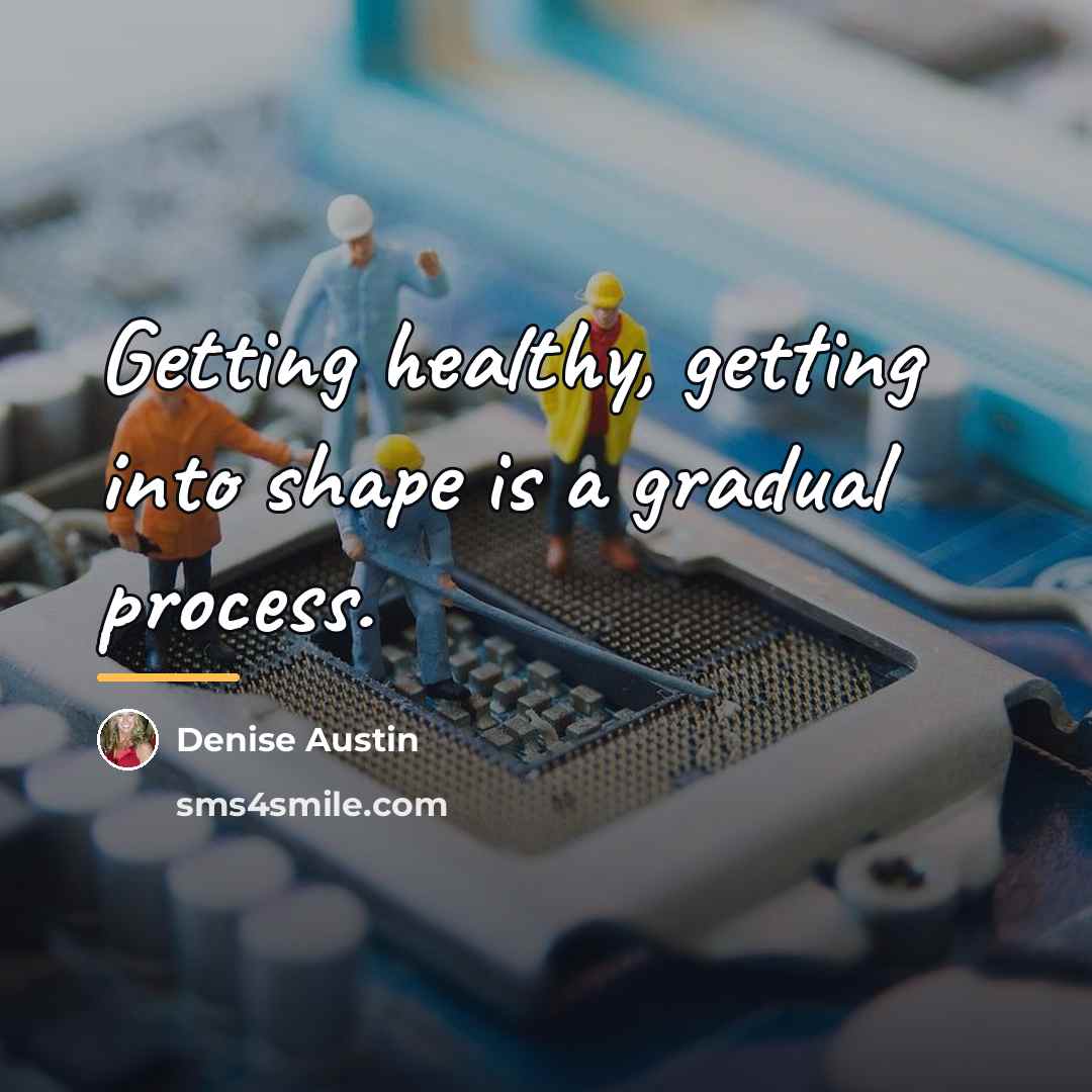 “Getting healthy, getting into shape is a gradual process.…” quote by Denise Austin