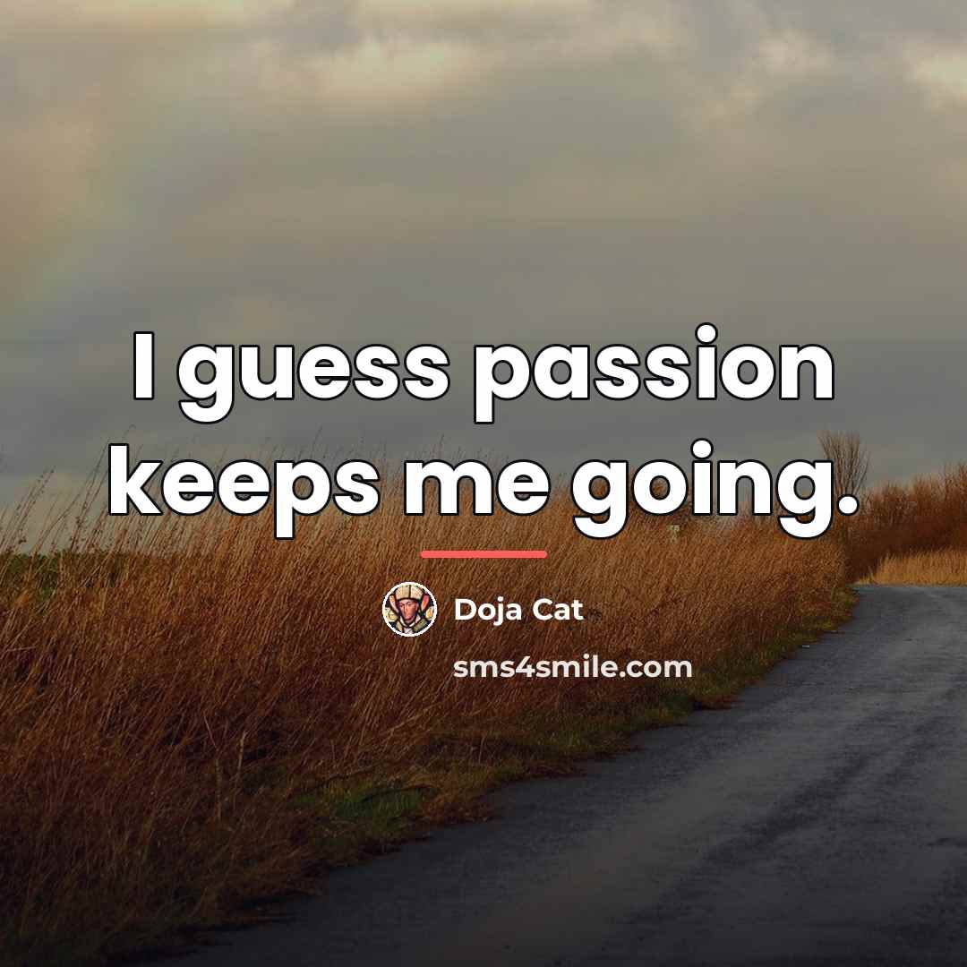 “I guess passion keeps me going.…” quote by Doja Cat