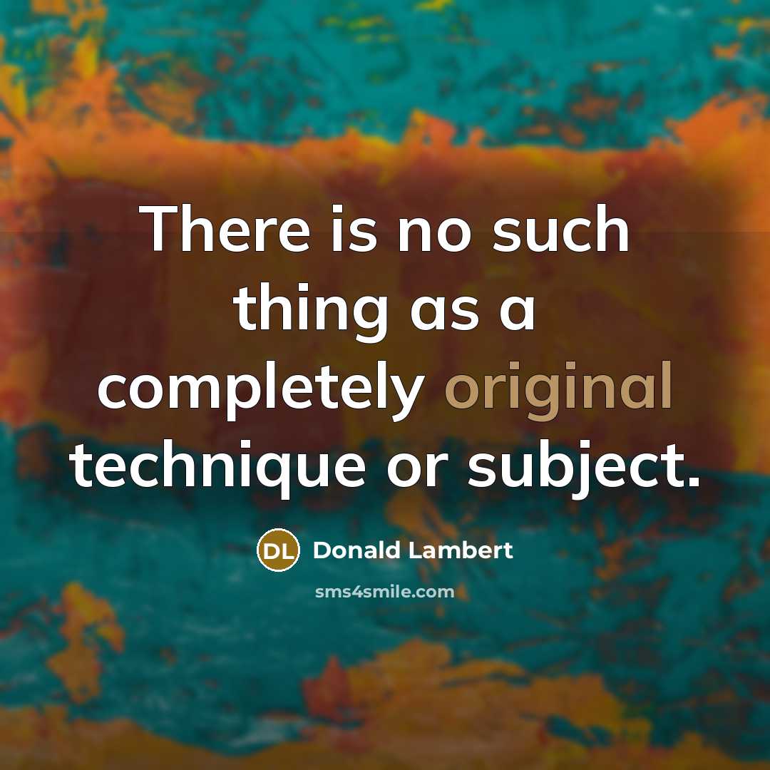“There is no such thing as a completely original technique or subject.” quote by Donald Lambert