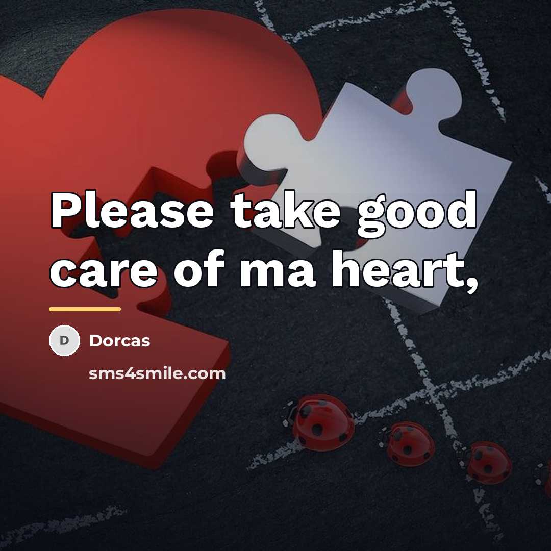 “Please take good care of ma heart,…” quote by Dorcas