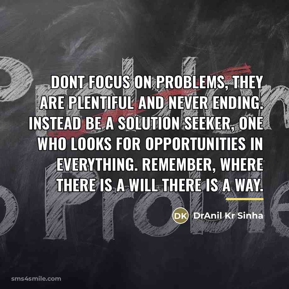 “Dont focus on problems, they are plentiful and never ending.…” quote by DrAnil Kr Sinha