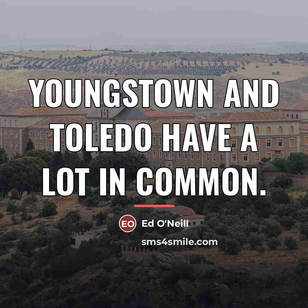 “Youngstown and Toledo have a lot in common.…” quote by Ed O'Neill