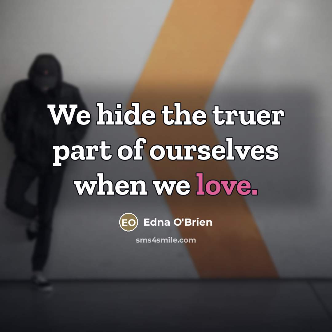 “We hide the truer part of ourselves when we love.…” quote by Edna O'Brien
