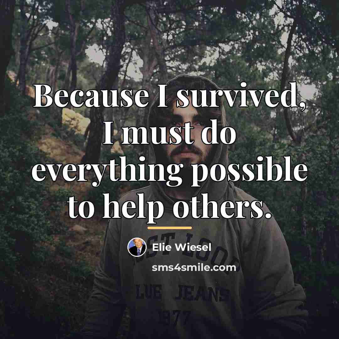 “Because I survived, I must do everything possible to help…” quote by Elie Wiesel