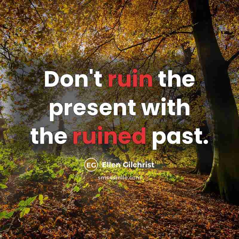 “Don't ruin the present with the ruined past.…” quote by Ellen Gilchrist