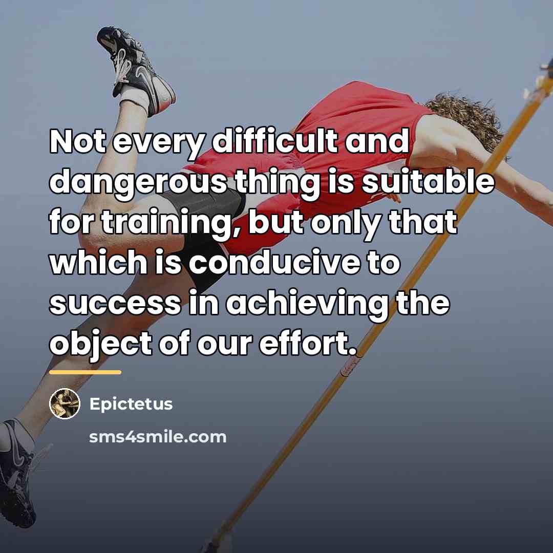 “Not every difficult and dangerous thing is suitable for training,…” quote by Epictetus