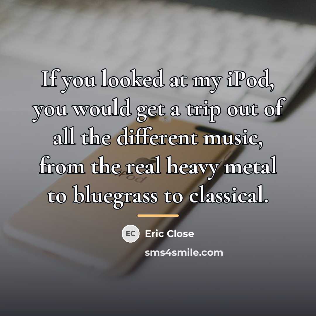 “If you looked at my iPod, you would get a…” quote by Eric Close
