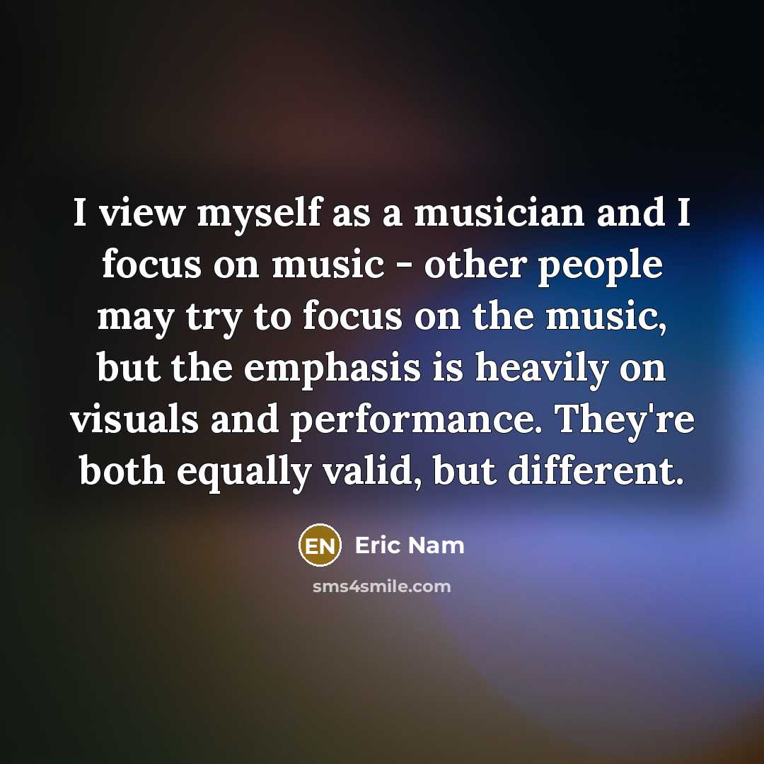 “I view myself as a musician and I focus on…” quote by Eric Nam