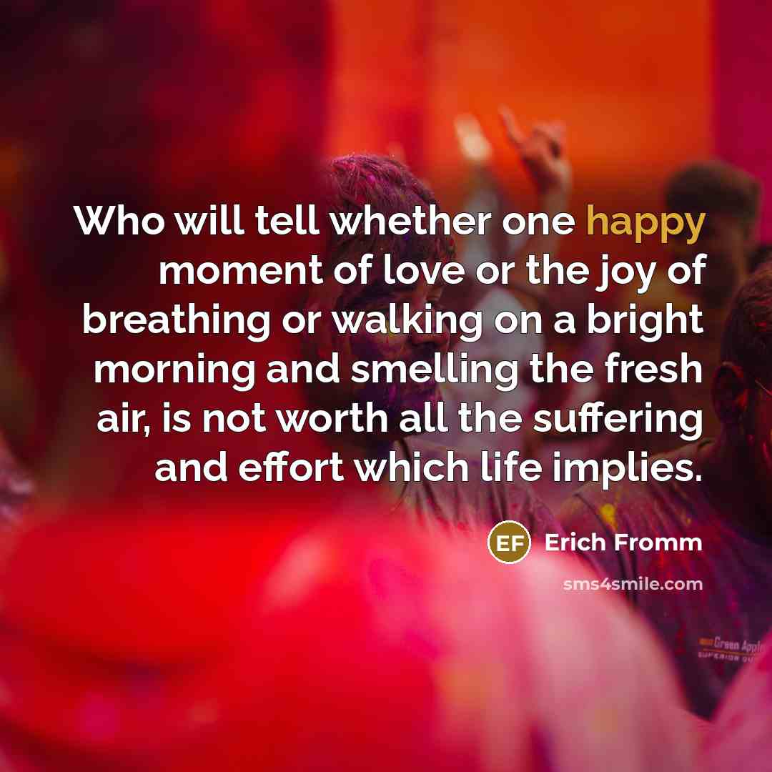 “Who will tell whether one happy moment of love or…” quote by Erich Fromm