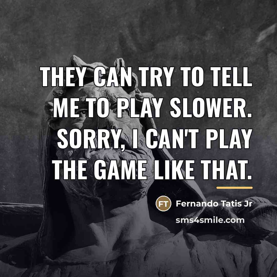 “They can try to tell me to play slower. Sorry,…” quote by Fernando Tatis Jr