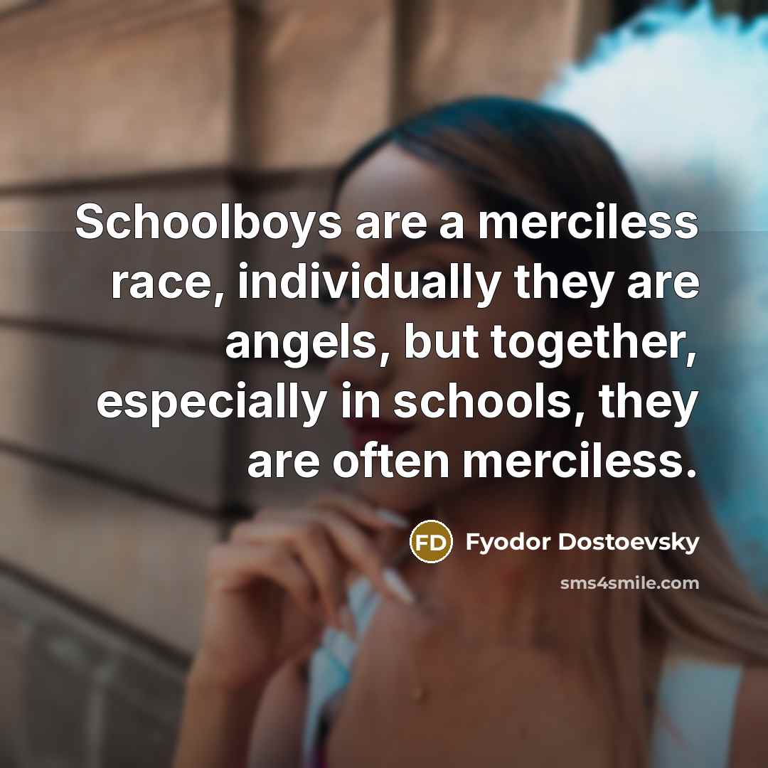 “Schoolboys are a merciless race, individually they are angels, but…” quote by Fyodor Dostoevsky