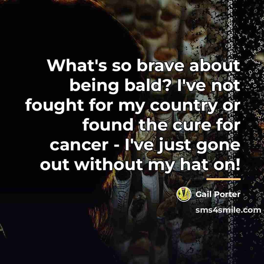 “What's so brave about being bald? I've not fought for…” quote by Gail Porter