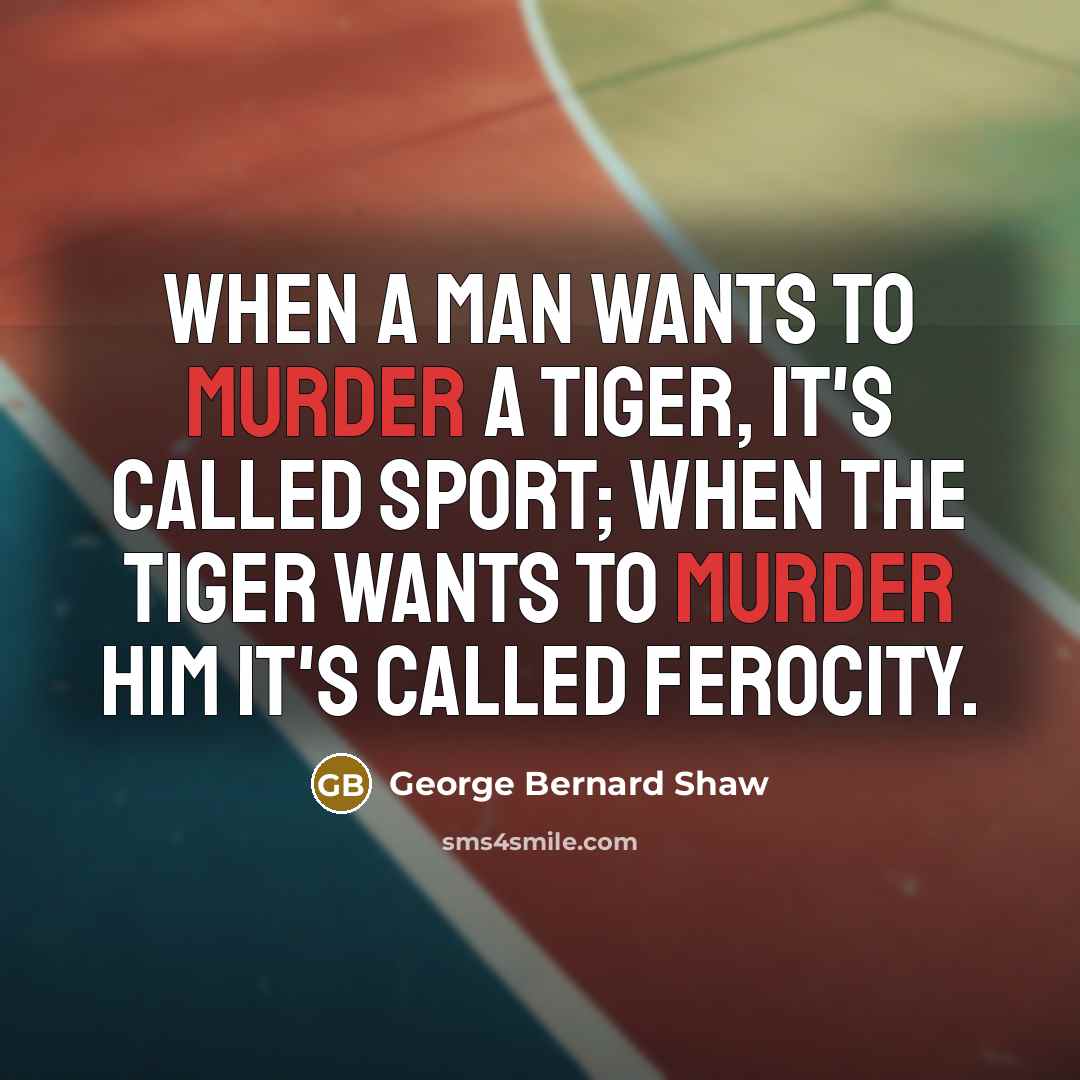 “When a man wants to murder a tiger, it's called…” quote by George Bernard Shaw