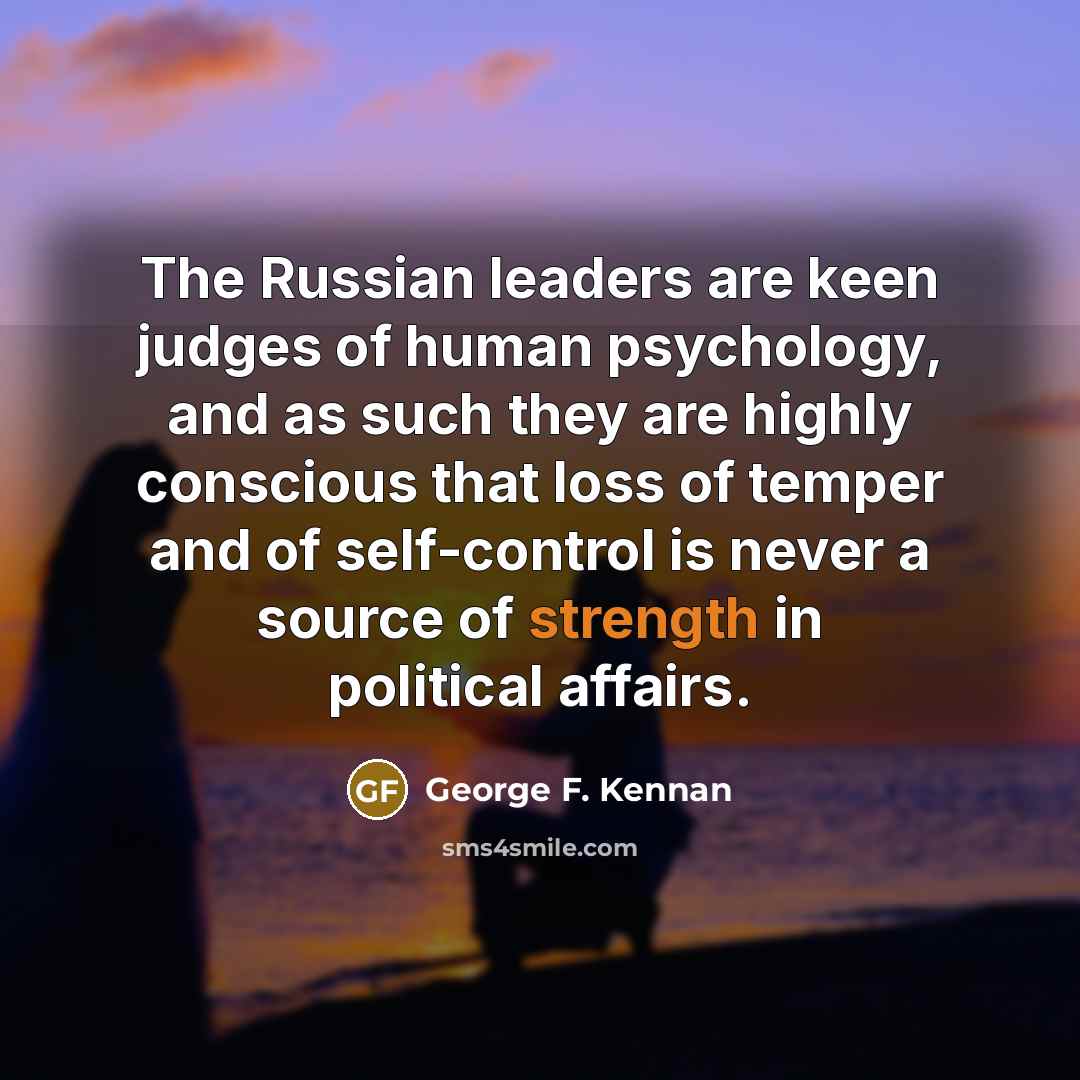 “The Russian leaders are keen judges of human psychology, and…” quote by George F. Kennan