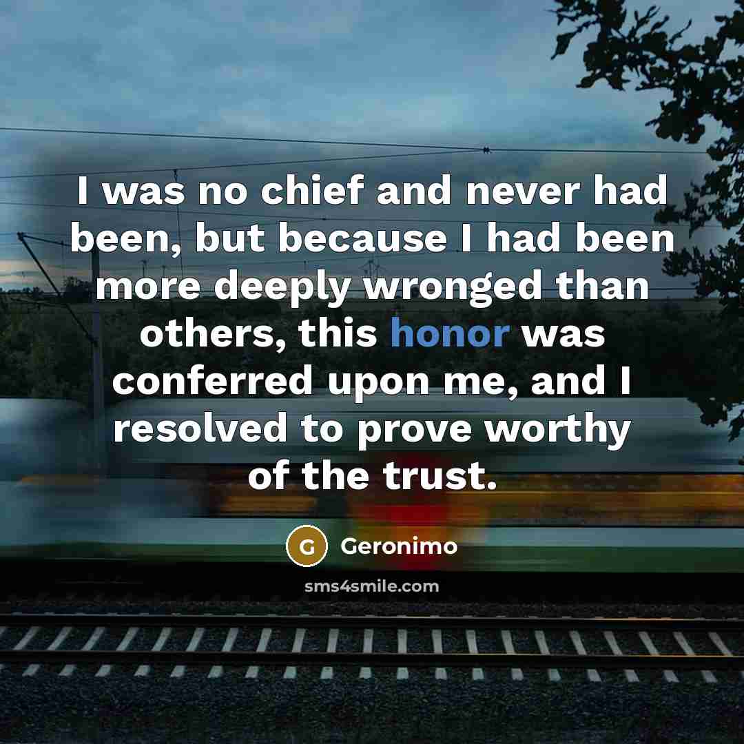 “I was no chief and never had been, but because…” quote by Geronimo
