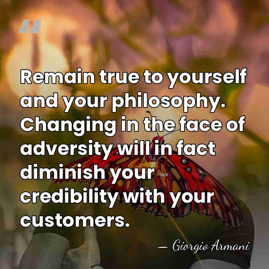 Remain true to yourself and your philosophy. Changing in the face of&hellip; - Giorgio Armani