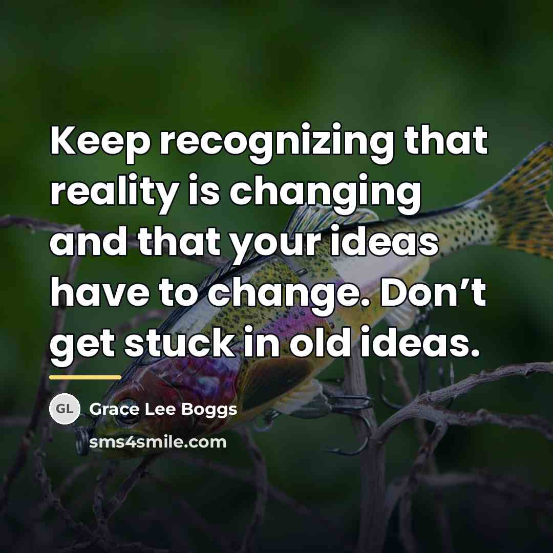 “Keep recognizing that reality is changing and that your ideas…” quote by Grace Lee Boggs