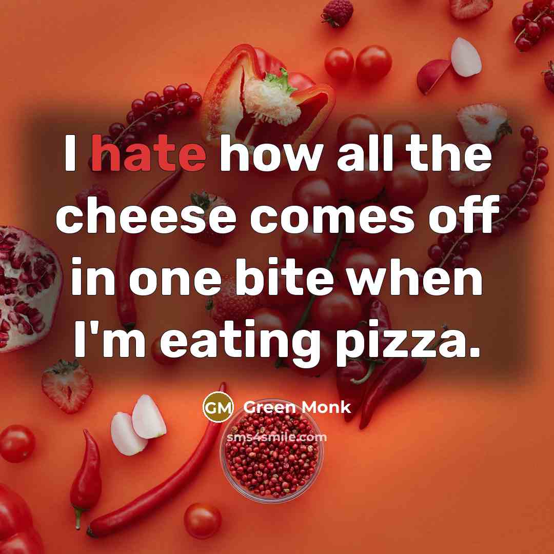 “I hate how all the cheese comes off in one bite when I'm eating pizza.” quote by Green Monk