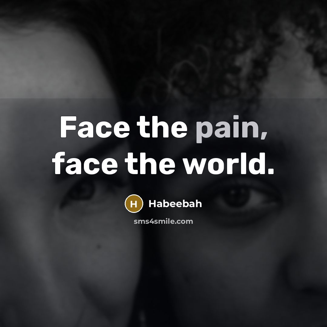 “Face the pain, face the world.” quote by Habeebah