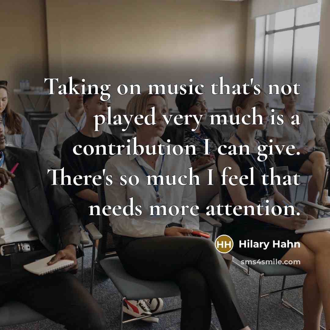 “Taking on music that's not played very much is a…” quote by Hilary Hahn