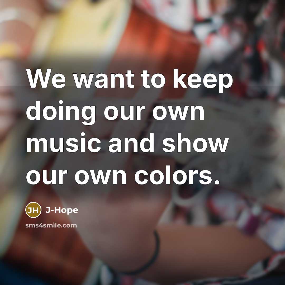 “We want to keep doing our own music and show…” quote by J-Hope