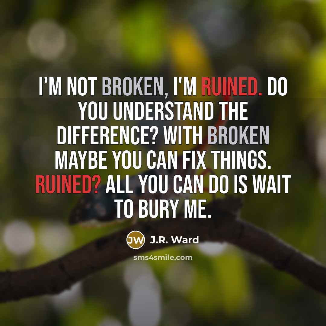 “I'm not broken, I'm ruined. Do you understand the difference?…” quote by J.R. Ward