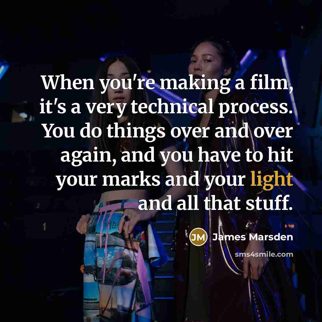 “When you're making a film, it's a very technical process.…” quote by James Marsden