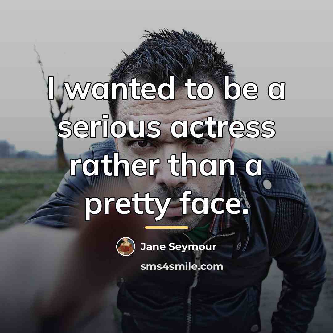 “I wanted to be a serious actress rather than a…” quote by Jane Seymour