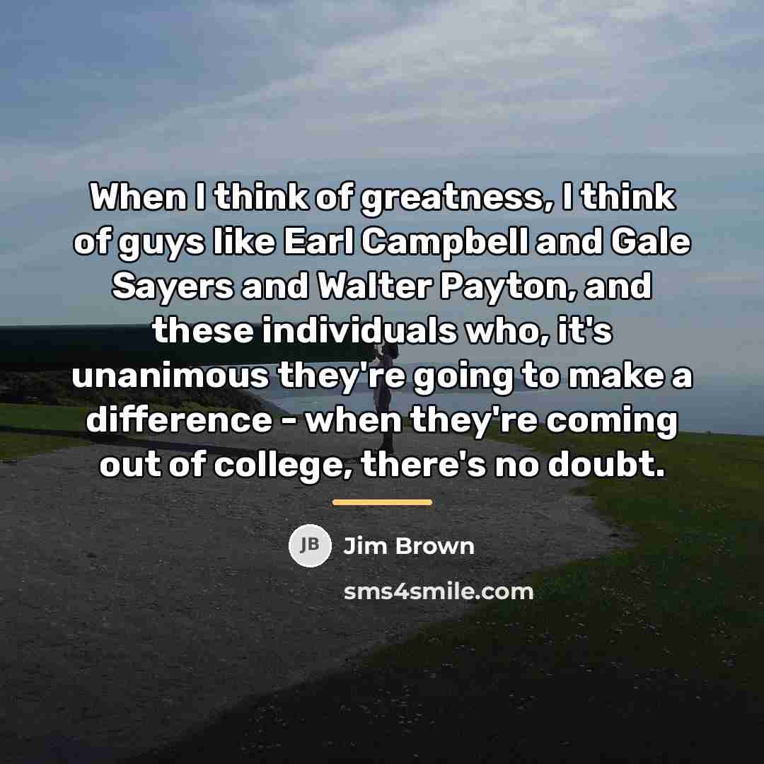 “When I think of greatness, I think of guys like…” quote by Jim Brown