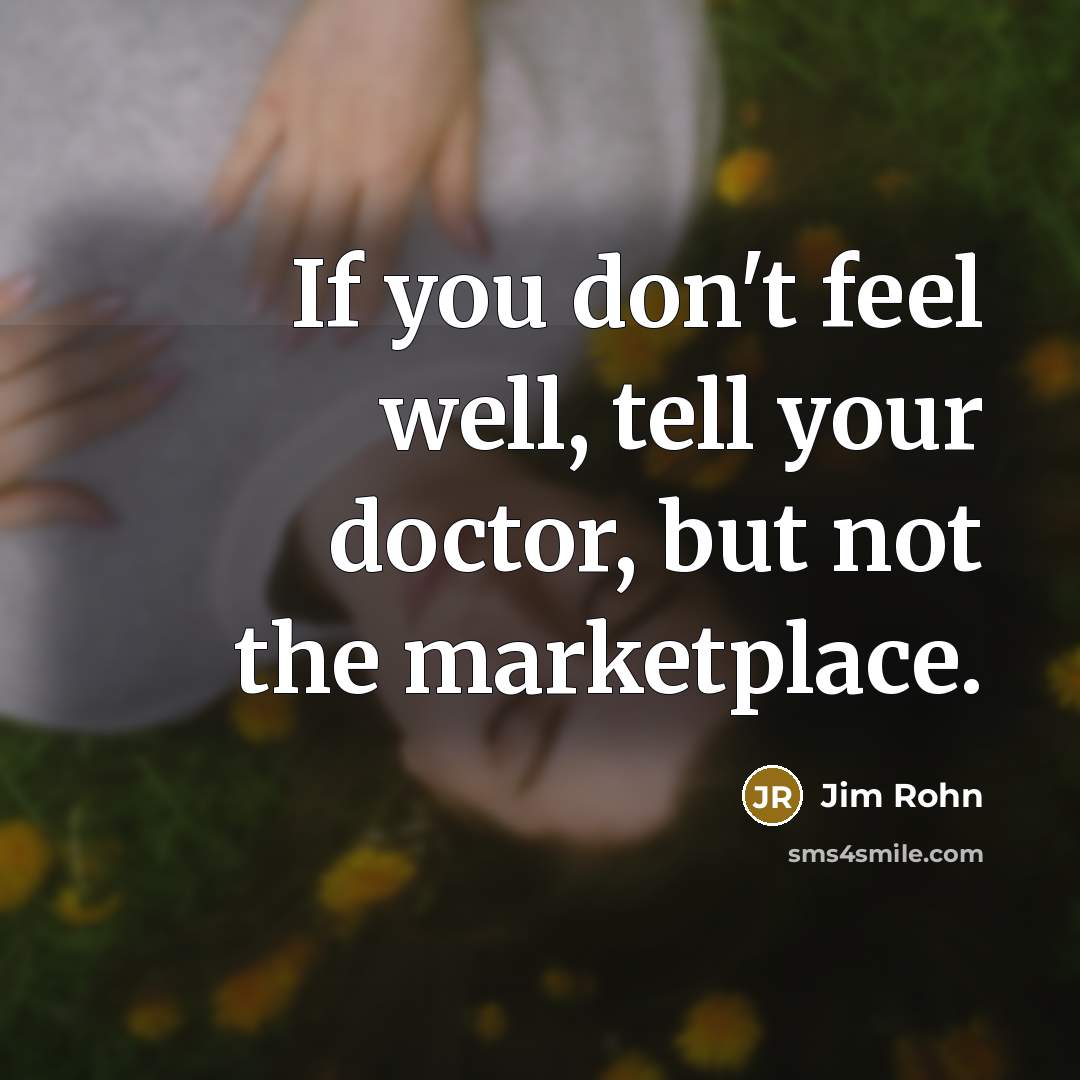 “If you don't feel well, tell your doctor, but not…” quote by Jim Rohn