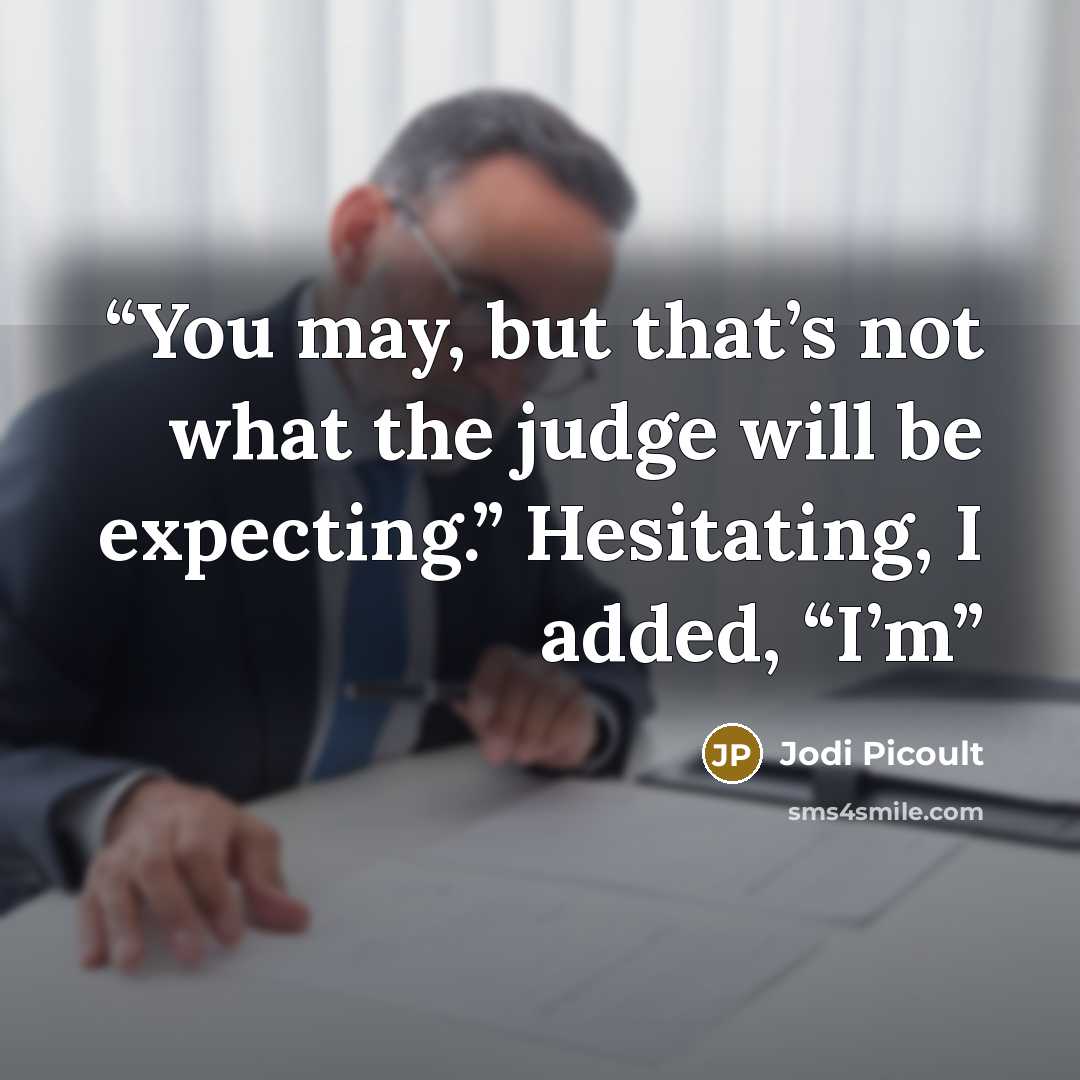 “You may, but that’s not what the judge will be expecting.” Hesitating, I added, “I’m” quote by Jodi Picoult