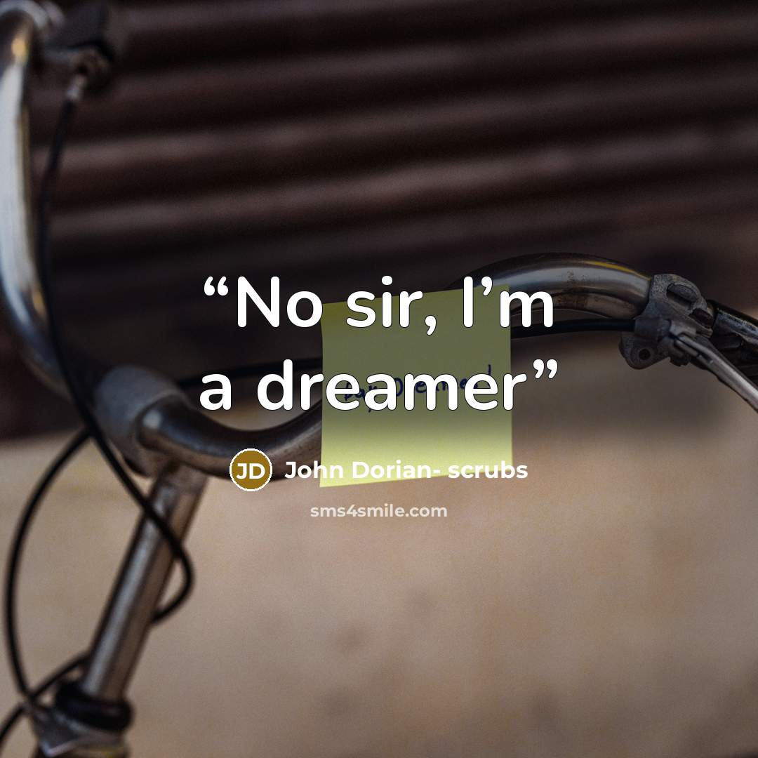 “No sir, I’m a dreamer” quote by John Dorian- scrubs