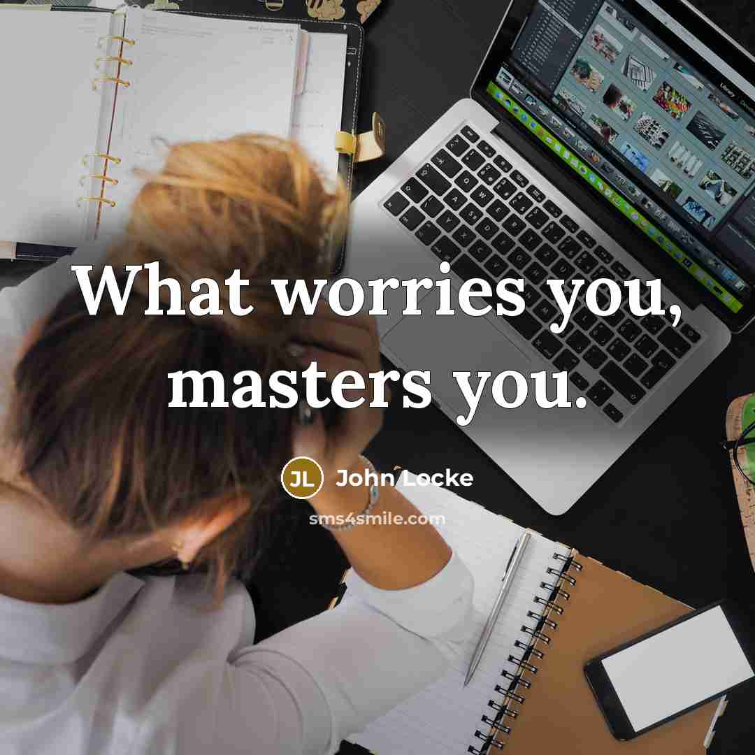 “What worries you, masters you.…” quote by John Locke