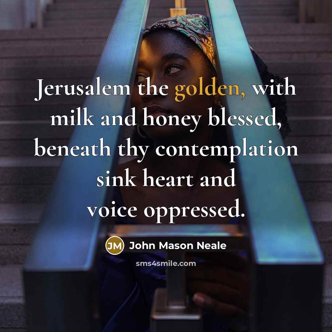 “Jerusalem the golden, with milk and honey blessed, beneath thy…” quote by John Mason Neale