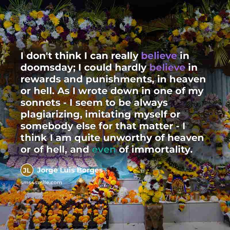 “I don't think I can really believe in doomsday; I…” quote by Jorge Luis Borges