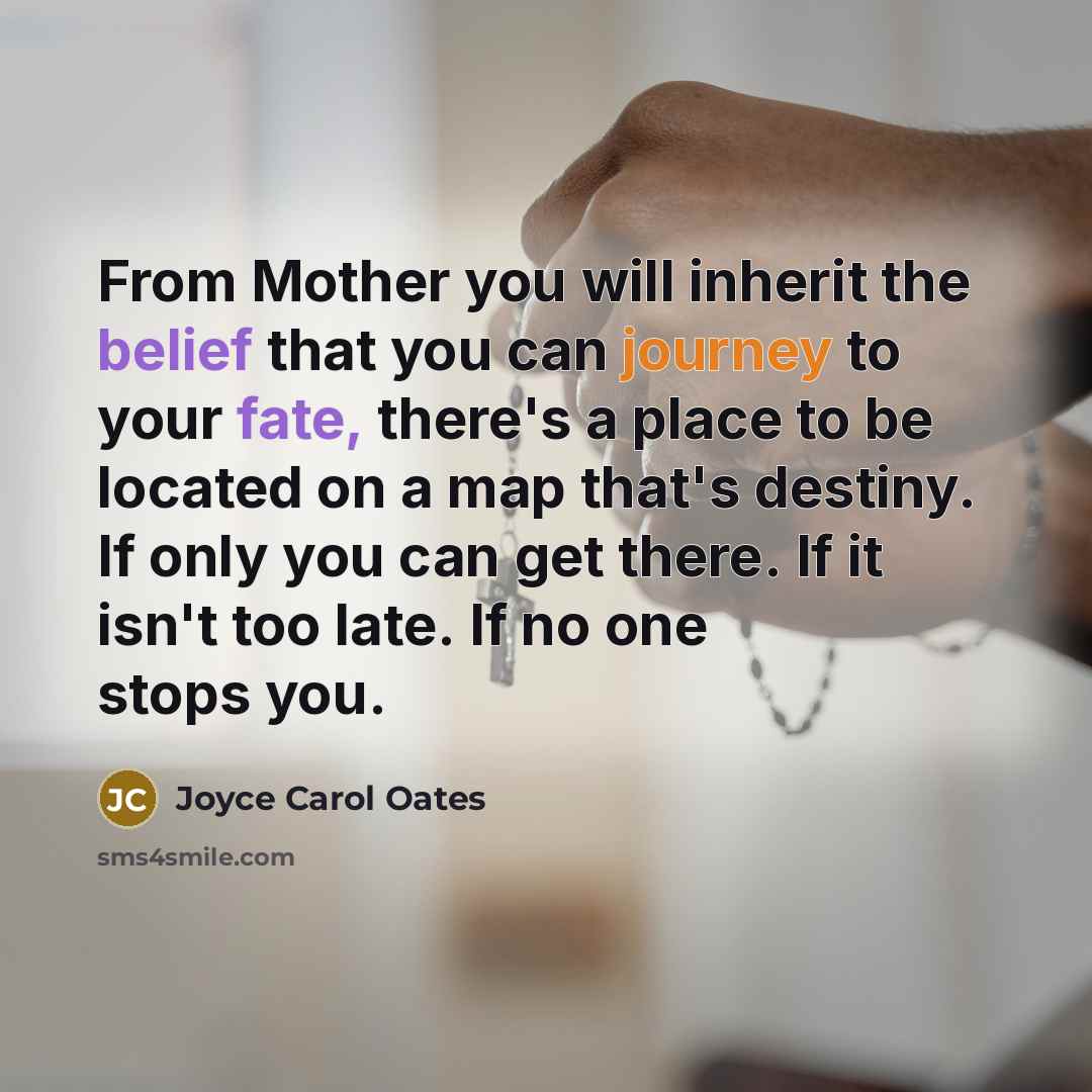 “From Mother you will inherit the belief that you can…” quote by Joyce Carol Oates